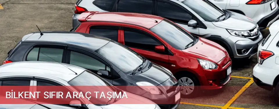 Bilkent İlçemi Sıfır Araç Taşıma